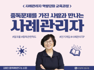 사례관리자 역량강화 교육과정 중독문제를 가진 사람과 만나는 사례관리자