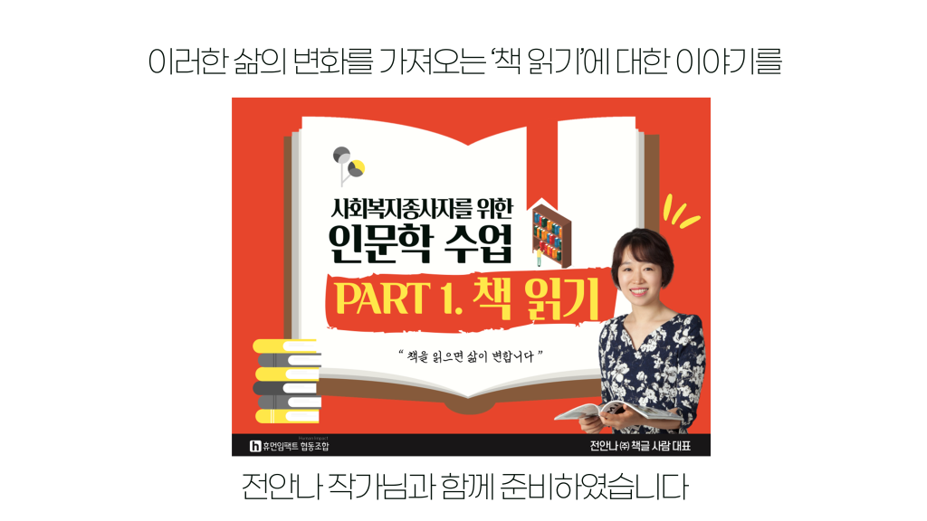 이러한 삶의 변화를 가져오는 ‘책 읽기’에 대한 이야기를 전안나 작가님과 함께 준비하였습니다